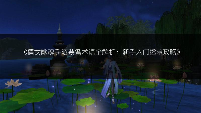 《倩女幽魂手游装备术语全解析：新手入门拯救攻略》