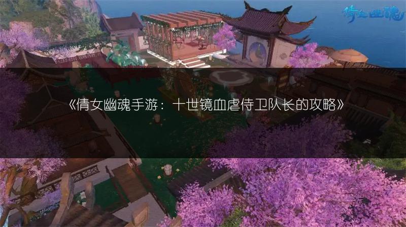 《倩女幽魂手游：十世镜血虐侍卫队长的攻略》