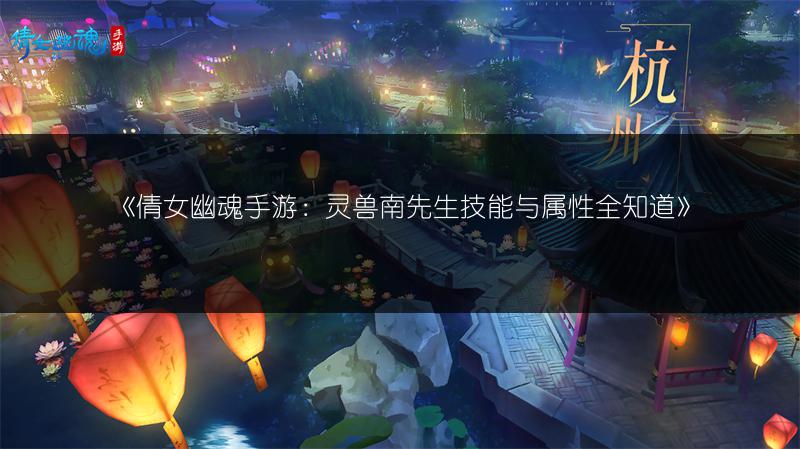 《倩女幽魂手游：灵兽南先生技能与属性全知道》