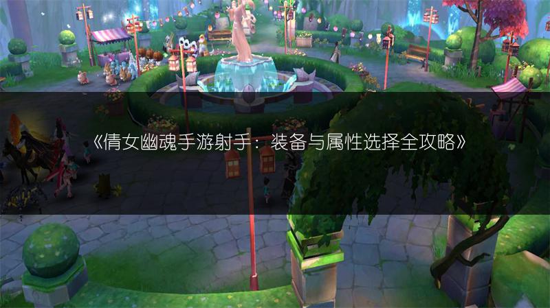 《倩女幽魂手游射手：装备与属性选择全攻略》