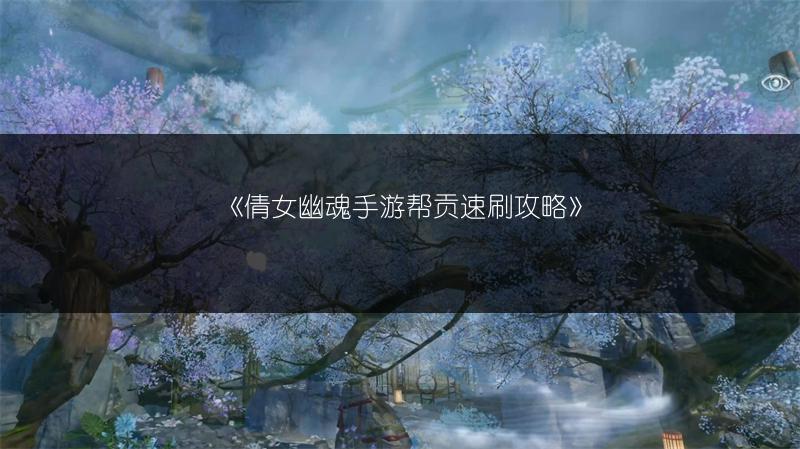《倩女幽魂手游帮贡速刷攻略》