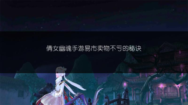 倩女幽魂手游易市卖物不亏的秘诀