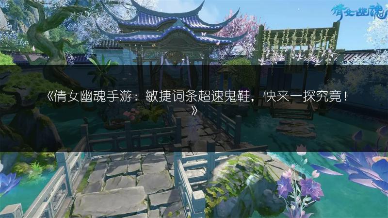 《倩女幽魂手游：敏捷词条超速鬼鞋，快来一探究竟！》