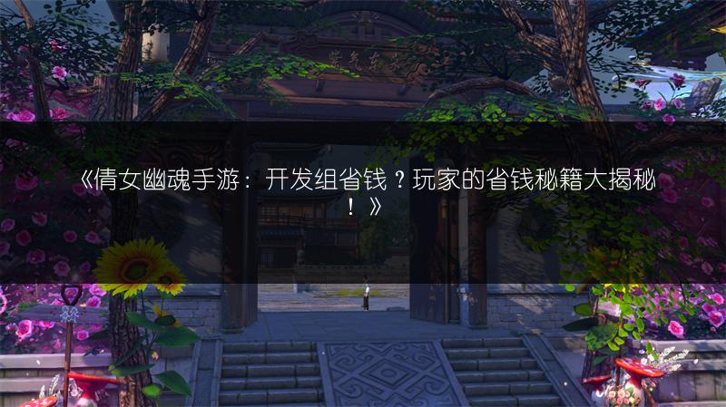 《倩女幽魂手游：开发组省钱？玩家的省钱秘籍大揭秘！》