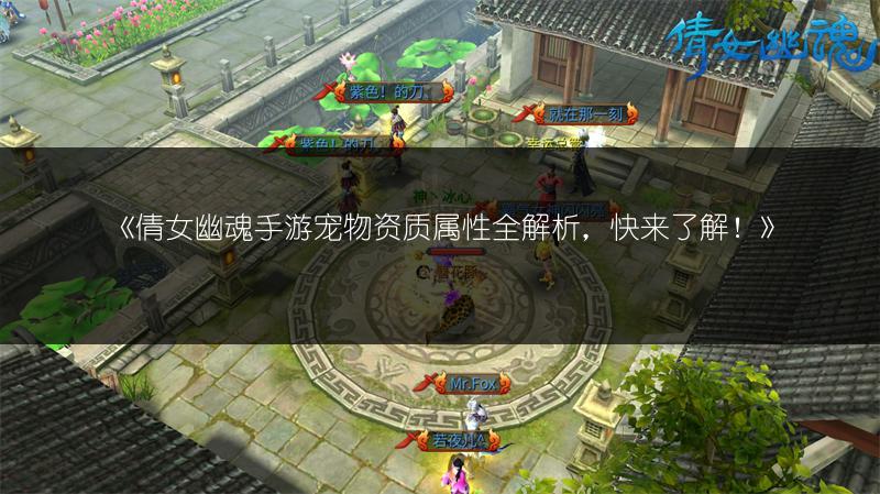 《倩女幽魂手游宠物资质属性全解析，快来了解！》