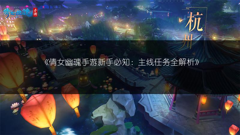 《倩女幽魂手游新手必知：主线任务全解析》