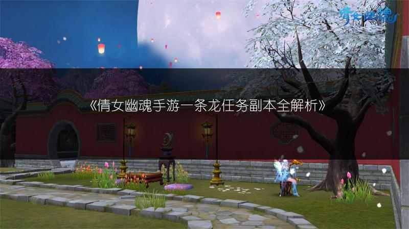《倩女幽魂手游一条龙任务副本全解析》