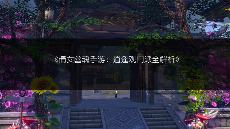 《倩女幽魂手游：逍遥观门派全解析》