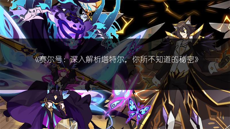 《赛尔号：深入解析塔特尔，你所不知道的秘密》