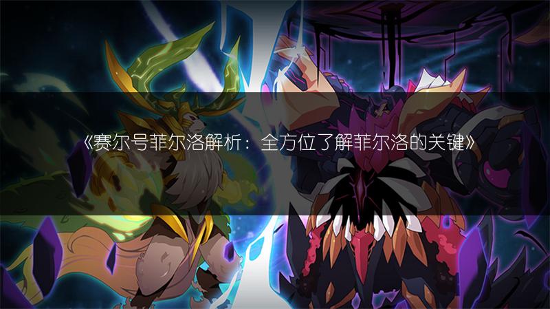 《赛尔号菲尔洛解析：全方位了解菲尔洛的关键》