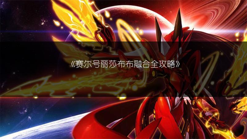 《赛尔号丽莎布布融合全攻略》