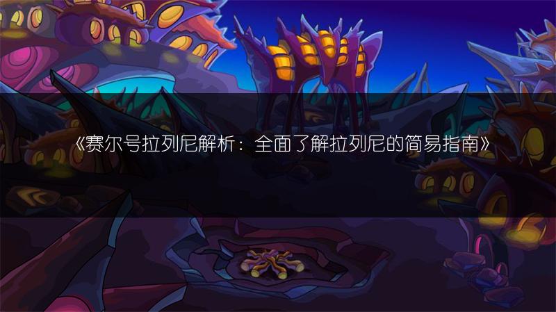 《赛尔号拉列尼解析：全面了解拉列尼的简易指南》