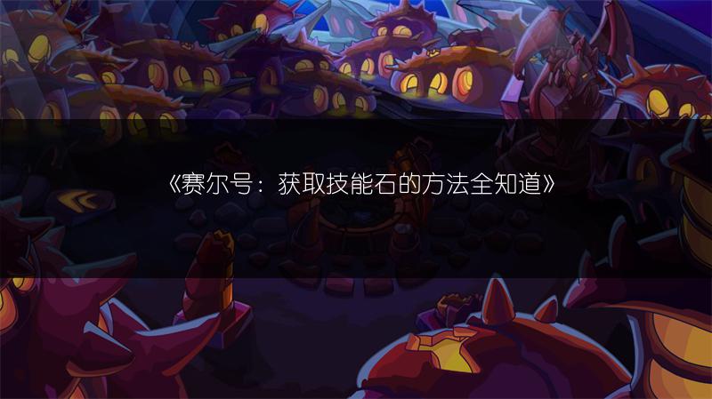 《赛尔号：获取技能石的方法全知道》