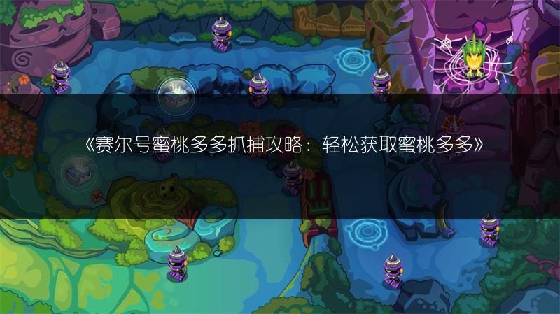 《赛尔号蜜桃多多抓捕攻略：轻松获取蜜桃多多》