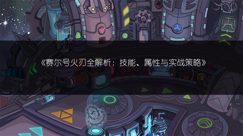 《赛尔号火刃全解析：技能、属性与实战策略》