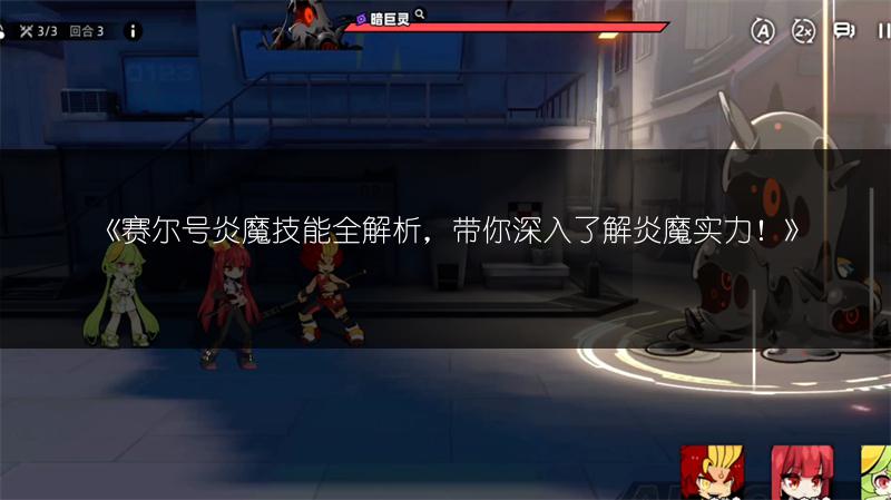 《赛尔号炎魔技能全解析，带你深入了解炎魔实力！》