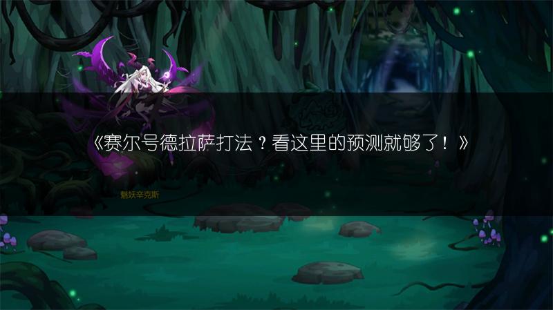 《赛尔号德拉萨打法？看这里的预测就够了！》