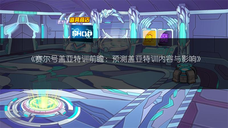 《赛尔号盖亚特训前瞻：预测盖亚特训内容与影响》