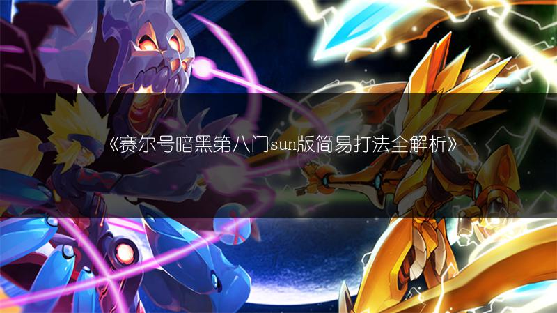 《赛尔号暗黑第八门sun版简易打法全解析》