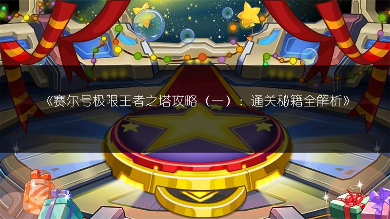 《赛尔号极限王者之塔攻略（一）：通关秘籍全解析》