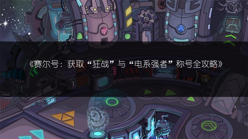 《赛尔号：获取“狂战”与“电系强者”称号全攻略》