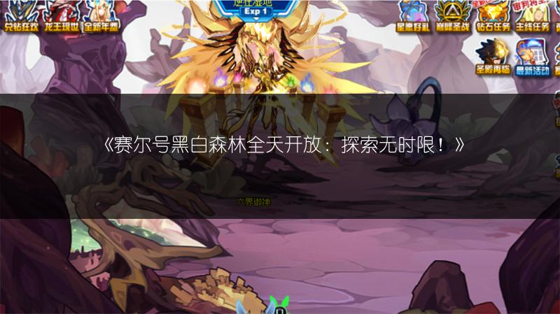 《赛尔号黑白森林全天开放：探索无时限！》