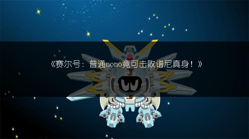 《赛尔号：普通nono竟可击败谱尼真身！》