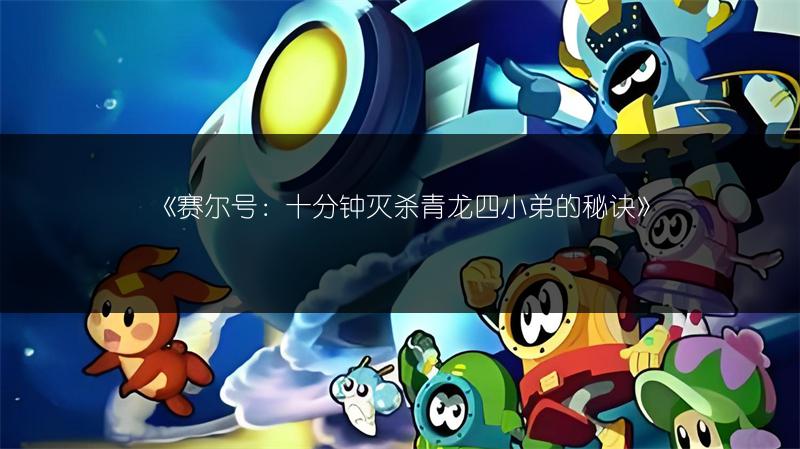 《赛尔号：十分钟灭杀青龙四小弟的秘诀》
