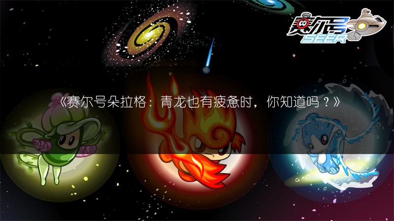 《赛尔号朵拉格：青龙也有疲惫时，你知道吗？》