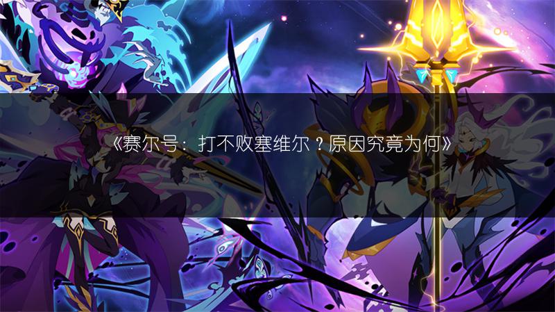 《赛尔号：打不败塞维尔？原因究竟为何》