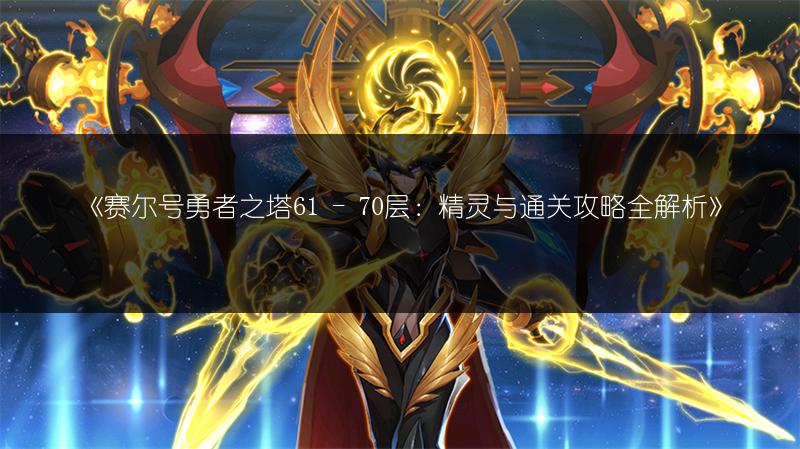 《赛尔号勇者之塔61 - 70层：精灵与通关攻略全解析》