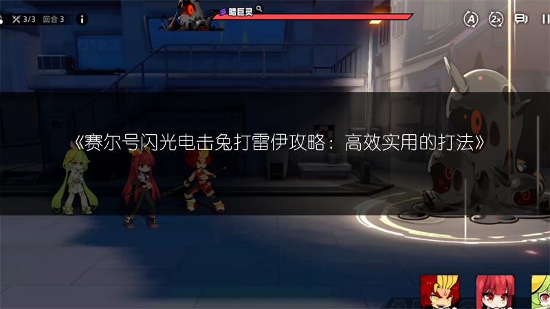 《赛尔号闪光电击兔打雷伊攻略：高效实用的打法》