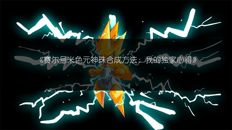 《赛尔号米色元神珠合成方法：我的独家心得》