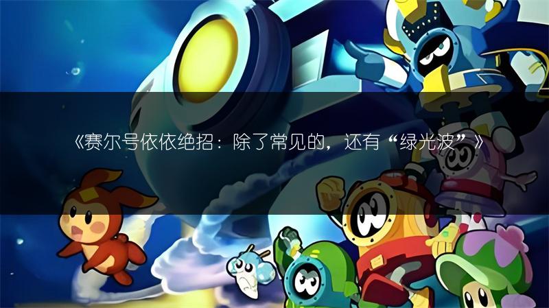 《赛尔号依依绝招：除了常见的，还有“绿光波”》