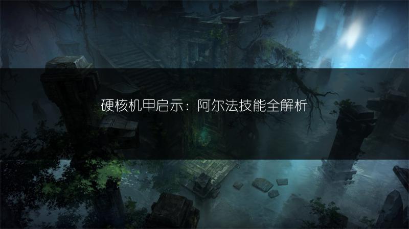 硬核机甲启示：阿尔法技能全解析