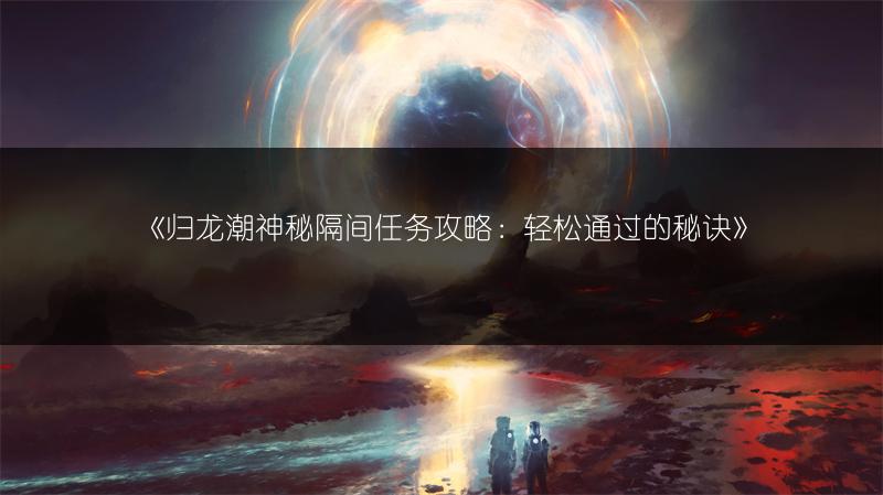 《归龙潮神秘隔间任务攻略：轻松通过的秘诀》