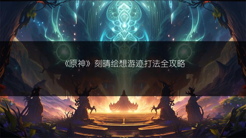 《原神》刻晴绘想游迹打法全攻略