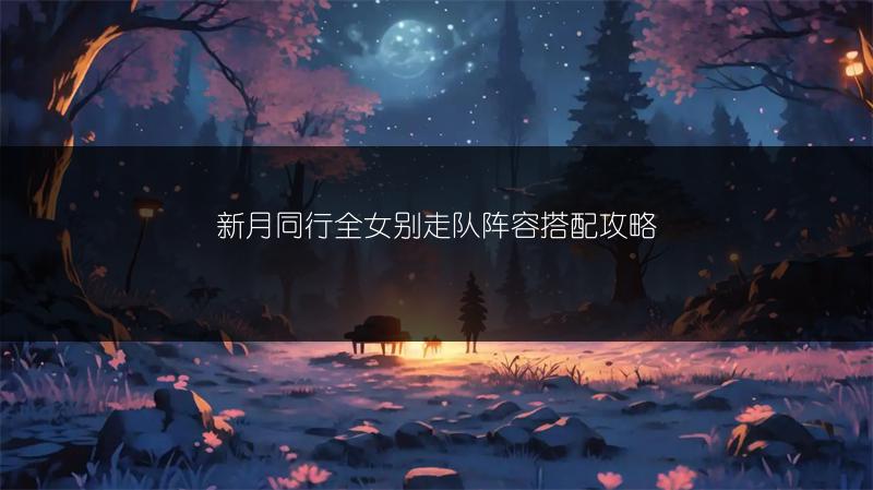 新月同行全女别走队阵容搭配攻略