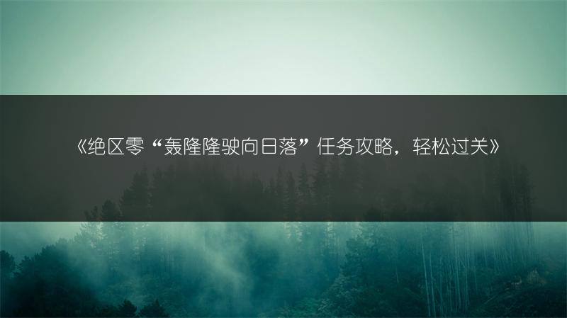 《绝区零“轰隆隆驶向日落”任务攻略，轻松过关》