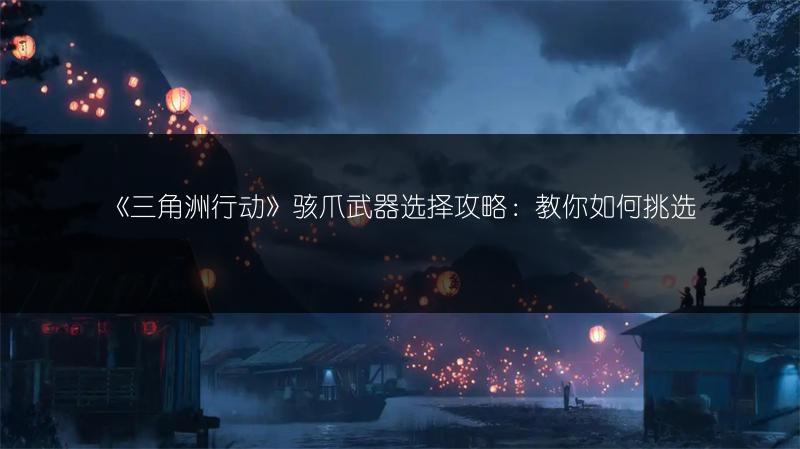 《三角洲行动》骇爪武器选择攻略：教你如何挑选