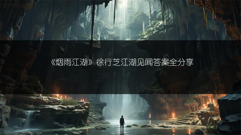 《烟雨江湖》徐行芝江湖见闻答案全分享