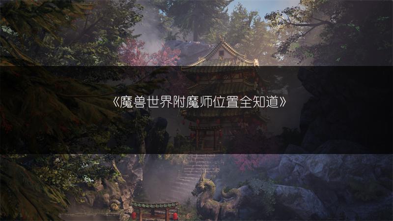 《魔兽世界附魔师位置全知道》