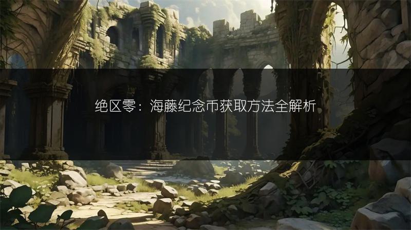 绝区零：海藤纪念币获取方法全解析