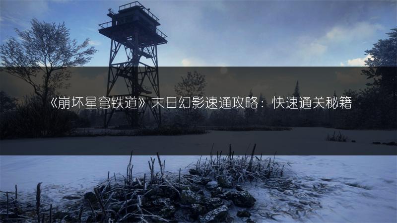 《崩坏星穹铁道》末日幻影速通攻略：快速通关秘籍