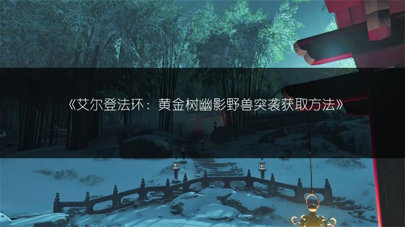 《艾尔登法环：黄金树幽影野兽突袭获取方法》