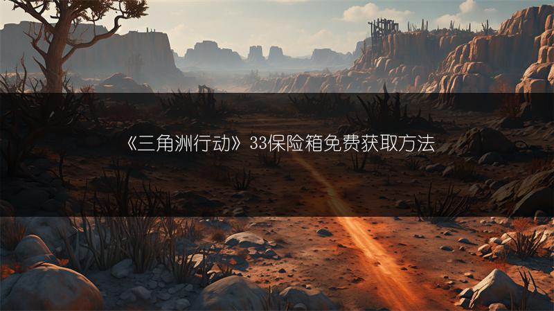 《三角洲行动》33保险箱免费获取方法