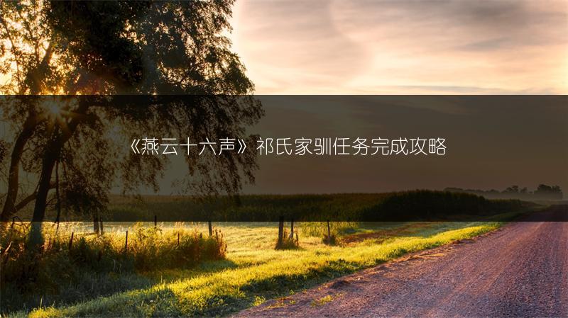 《燕云十六声》祁氏家驯任务完成攻略