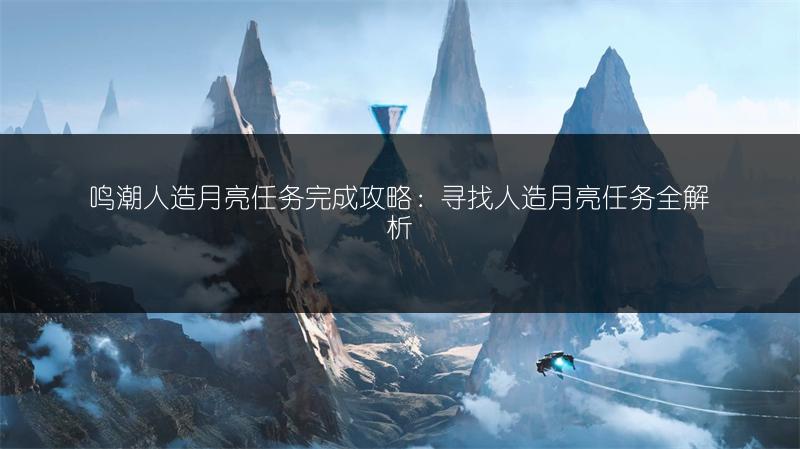 鸣潮人造月亮任务完成攻略：寻找人造月亮任务全解析