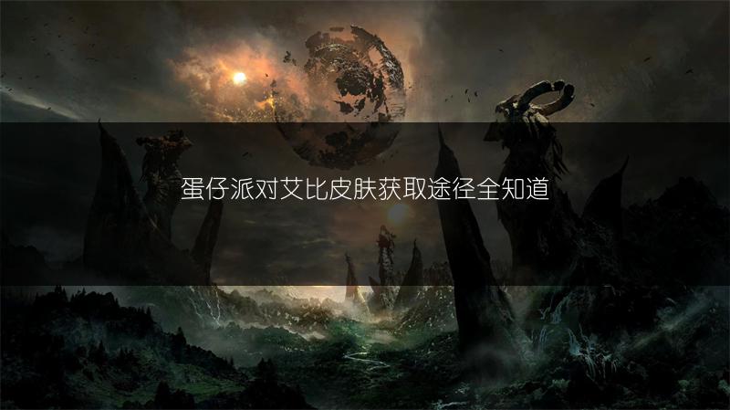 蛋仔派对艾比皮肤获取途径全知道