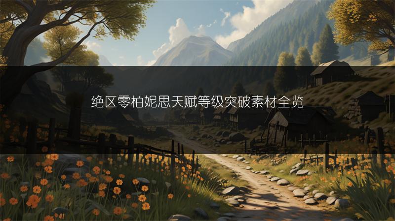 绝区零柏妮思天赋等级突破素材全览